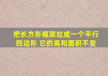 把长方形框架拉成一个平行四边形 它的高和面积不变